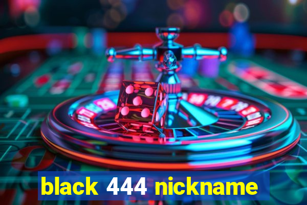 black 444 nickname